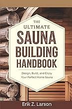 The Ultimate Sauna Building Handbook: Design, Build, and Enjoy Your Perfect Home Sauna