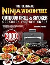 The Ultimate Ninja Woodfire Outdoor Grill & Smoker Cookbook for Beginners: 2000-Day Ninja Woodfire Recipes for Backyard Barbecue, Family Gathering | Woodfire Flavor | Easy to Operate for Beginners
